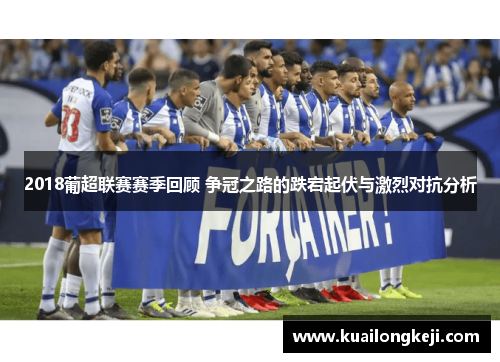 2018葡超联赛赛季回顾 争冠之路的跌宕起伏与激烈对抗分析