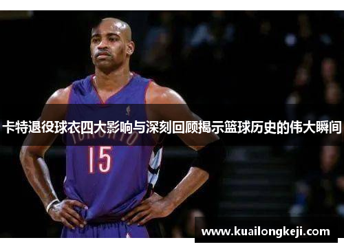 卡特退役球衣四大影响与深刻回顾揭示篮球历史的伟大瞬间