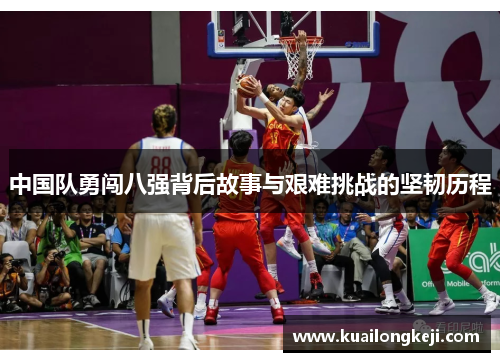 中国队勇闯八强背后故事与艰难挑战的坚韧历程