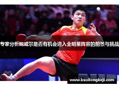 专家分析鲍威尔是否有机会进入全明星阵容的前景与挑战